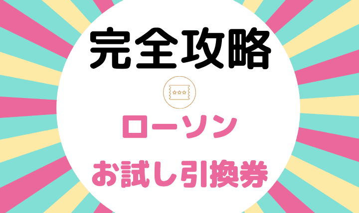 ローソンお試し引換券の発券 交換 利用ルールが1秒でわかる完全攻略ガイド サラリーマン タネをまく